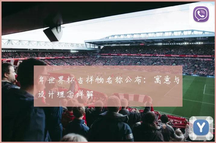 年世界杯吉祥物名称公布：寓意与设计理念详解