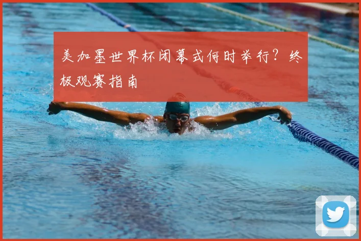 美加墨世界杯闭幕式何时举行？终极观赛指南